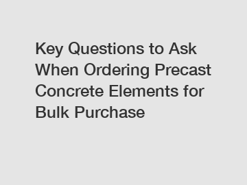 Key Questions to Ask When Ordering Precast Concrete Elements for Bulk Purchase