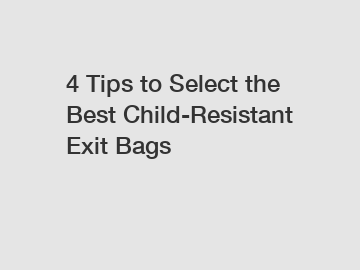 4 Tips to Select the Best Child-Resistant Exit Bags