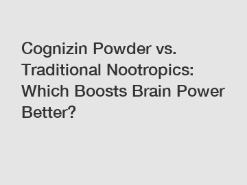 Cognizin Powder vs. Traditional Nootropics: Which Boosts Brain Power Better?
