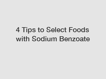 4 Tips to Select Foods with Sodium Benzoate