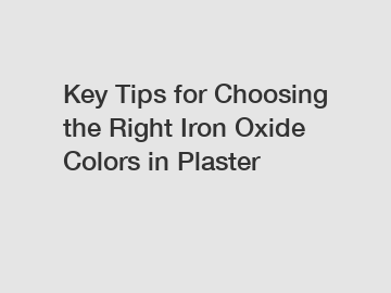 Key Tips for Choosing the Right Iron Oxide Colors in Plaster