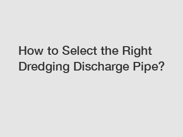 How to Select the Right Dredging Discharge Pipe?