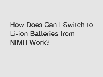 How Does Can I Switch to Li-ion Batteries from NiMH Work?