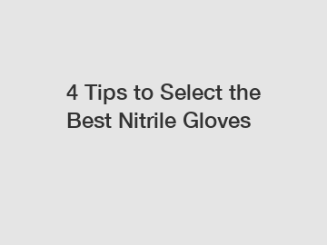 4 Tips to Select the Best Nitrile Gloves