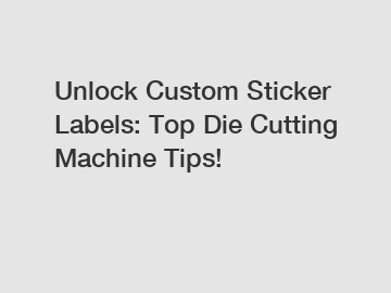 Unlock Custom Sticker Labels: Top Die Cutting Machine Tips!