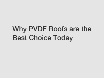 Why PVDF Roofs are the Best Choice Today