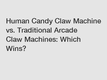 Human Candy Claw Machine vs. Traditional Arcade Claw Machines: Which Wins?