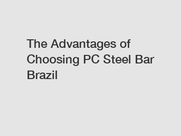 The Advantages of Choosing PC Steel Bar Brazil