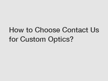 How to Choose Contact Us for Custom Optics?