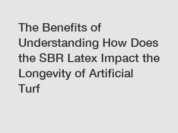 The Benefits of Understanding How Does the SBR Latex Impact the Longevity of Artificial Turf