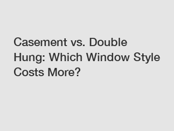 Casement vs. Double Hung: Which Window Style Costs More?