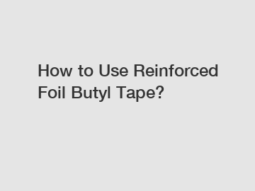 How to Use Reinforced Foil Butyl Tape?