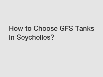 How to Choose GFS Tanks in Seychelles?