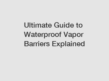 Ultimate Guide to Waterproof Vapor Barriers Explained