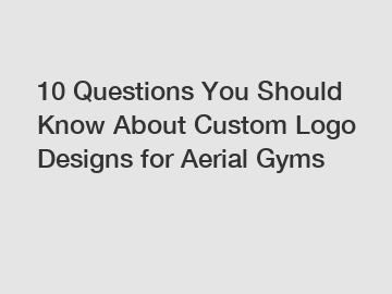 10 Questions You Should Know About Custom Logo Designs for Aerial Gyms