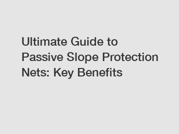 Ultimate Guide to Passive Slope Protection Nets: Key Benefits