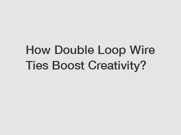 How Double Loop Wire Ties Boost Creativity?