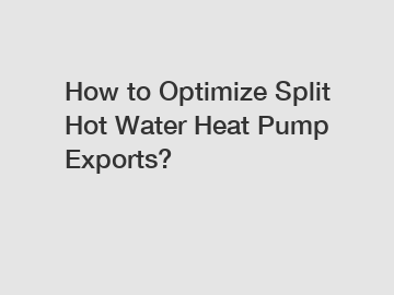 How to Optimize Split Hot Water Heat Pump Exports?