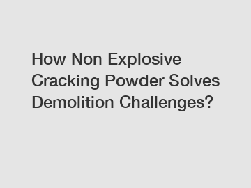 How Non Explosive Cracking Powder Solves Demolition Challenges?