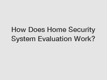 How Does Home Security System Evaluation Work?