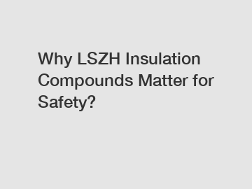 Why LSZH Insulation Compounds Matter for Safety?