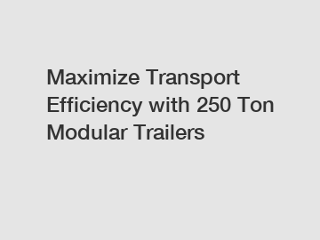 Maximize Transport Efficiency with 250 Ton Modular Trailers