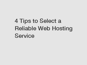 4 Tips to Select a Reliable Web Hosting Service