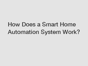 How Does a Smart Home Automation System Work?