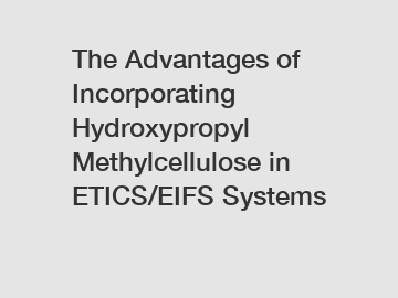 The Advantages of Incorporating Hydroxypropyl Methylcellulose in ETICS/EIFS Systems
