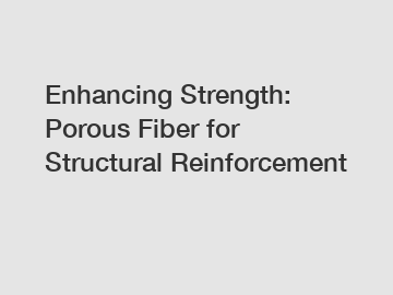 Enhancing Strength: Porous Fiber for Structural Reinforcement