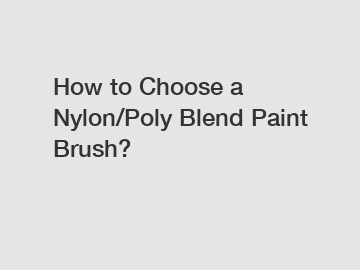 How to Choose a Nylon/Poly Blend Paint Brush?