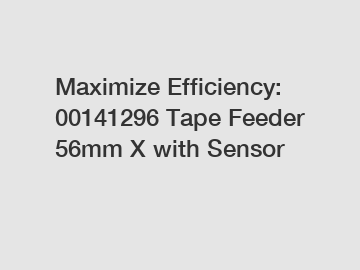 Maximize Efficiency: 00141296 Tape Feeder 56mm X with Sensor