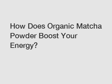 How Does Organic Matcha Powder Boost Your Energy?