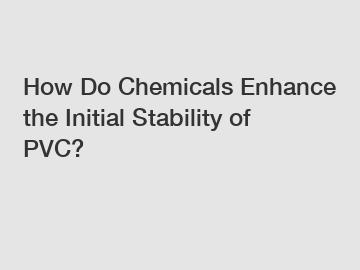 How Do Chemicals Enhance the Initial Stability of PVC?