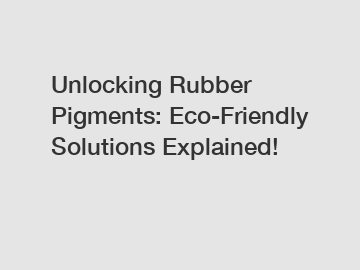 Unlocking Rubber Pigments: Eco-Friendly Solutions Explained!