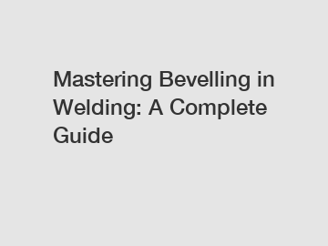 Mastering Bevelling in Welding: A Complete Guide