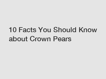 10 Facts You Should Know about Crown Pears