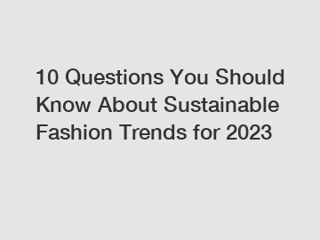 10 Questions You Should Know About Sustainable Fashion Trends for 2023