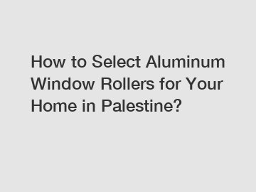 How to Select Aluminum Window Rollers for Your Home in Palestine?