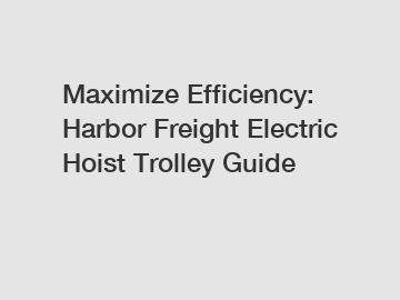 Maximize Efficiency: Harbor Freight Electric Hoist Trolley Guide