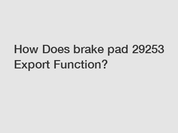 How Does brake pad 29253 Export Function?