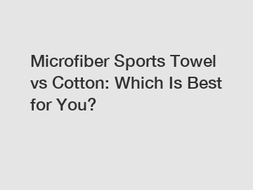 Microfiber Sports Towel vs Cotton: Which Is Best for You?