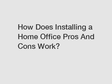 How Does Installing a Home Office Pros And Cons Work?