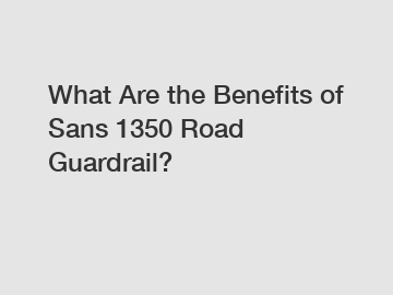 What Are the Benefits of Sans 1350 Road Guardrail?