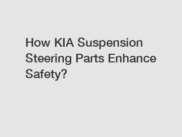 How KIA Suspension Steering Parts Enhance Safety?