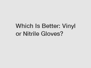 Which Is Better: Vinyl or Nitrile Gloves?