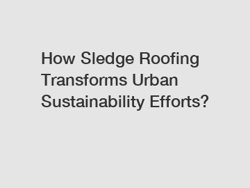 How Sledge Roofing Transforms Urban Sustainability Efforts?