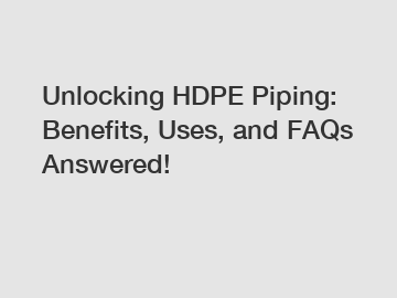 Unlocking HDPE Piping: Benefits, Uses, and FAQs Answered!