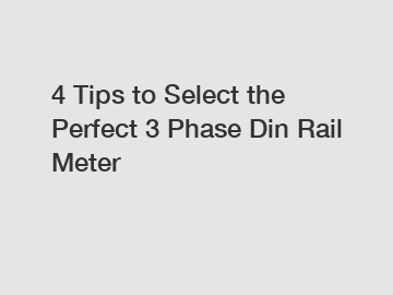 4 Tips to Select the Perfect 3 Phase Din Rail Meter