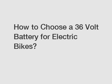 How to Choose a 36 Volt Battery for Electric Bikes?